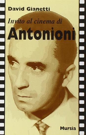 Invito al cinema di Antonioni - David Gianetti - Libro Mursia 2022, Invito al cinema | Libraccio.it