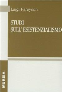 Studi sull'esistenzialismo - Luigi Pareyson - Libro Ugo Mursia Editore 2002, Opere complete di Luigi Pareyson | Libraccio.it