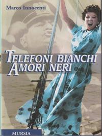 Telefoni bianchi amori neri - Marco Innocenti - Libro Ugo Mursia Editore 1999, Testimonianze fra cronaca e storia | Libraccio.it