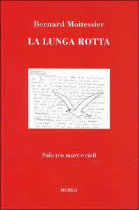 La lunga rotta. Solo tra mari e cieli - Bernard Moitessier - Libro Mursia 2011, Quelli di Capo Horn | Libraccio.it