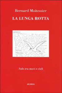 La lunga rotta. Solo tra mari e cieli - Bernard Moitessier - Libro Ugo Mursia Editore 2011, Quelli di Capo Horn | Libraccio.it