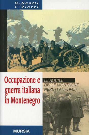 Occupazione e guerra italiana in Montenegro - Giacomo Scotti, Luciano Viazzi - Libro Mursia 2011, Testimonianze fra cron. e st. Guerre | Libraccio.it