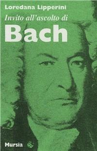 Invito all'ascolto di Johann Sebastian Bach - Loredana Lipperini - Libro Ugo Mursia Editore 1984, Invito all'ascolto | Libraccio.it
