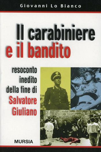Il carabiniere e il bandito. Resoconto inedito della fine di Salvatore Giuliano - Giovanni Lo Bianco - Libro Mursia 2000, Testimonianze fra cronaca e storia | Libraccio.it