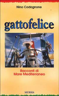 Gattofelice. Racconti di mare Mediterraneo - Nino Codagnone - Libro Mursia 2011, Romanzi Mursia | Libraccio.it