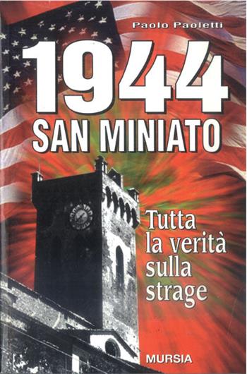 1944 San Miniato. Tutta la verità sulla strage - Paolo Paoletti - Libro Mursia 2022, Testimonianze fra cronaca e storia | Libraccio.it