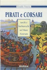 Pirati e corsari turchi e barbareschi nel mare nostrum - Rinaldo Panetta - Libro Ugo Mursia Editore 2001, Storia e documenti | Libraccio.it
