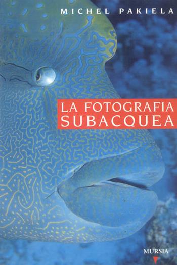 Guida Vagnon. La fotografia subacquea - M. Pakiela - Libro Mursia 2015, Biblioteca del mare. Mondo sottomarino | Libraccio.it