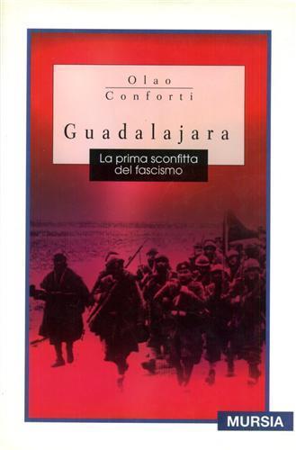 Guadalajara. La prima sconfitta del fascismo - Olao Conforti - Libro Ugo Mursia Editore 2000, Testimonianze del XX secolo | Libraccio.it