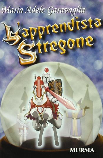 L'apprendista stregone - M. Adele Garavaglia - Libro Mursia 2022, Mursia ragazzi | Libraccio.it