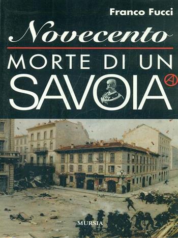 Novecento. Morte di un Savoia - Franco Fucci - Libro Ugo Mursia Editore 2000, Storia e documenti | Libraccio.it