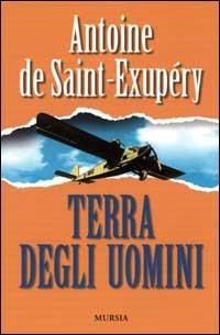 Terra degli uomini - Antoine de Saint-Exupéry - Libro Mursia 2000, Romanzi Mursia | Libraccio.it