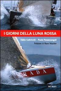 I giorni della Luna Rossa - Fabio Colivicchi, Paolo Venanzangeli - Libro Mursia 2022, Biblioteca del mare. Crociere regate | Libraccio.it