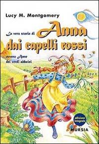 La vera storia di Anna dai capelli rossi, ovvero Anne dei verdi abbaini - Lucy Maud Montgomery - Libro Mursia 2000, Corticelli. Opere di vari autori | Libraccio.it