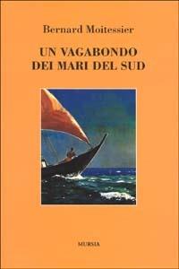 Un vagabondo dei mari del sud - Bernard Moitessier - Libro Mursia 2011, Quelli di Capo Horn | Libraccio.it