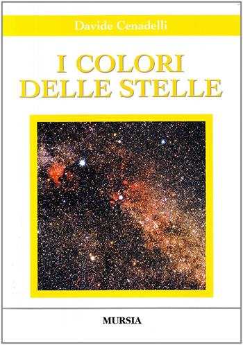 I colori delle stelle. Con CD-ROM - Davide Cenadelli - Libro Mursia 2022, Bibl. del cielo. Invito all'astronomia | Libraccio.it