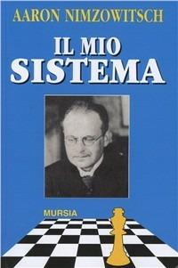 Il mio sistema - Aaron Nimzowitsch - Libro Mursia 2009, I giochi. Scacchi | Libraccio.it