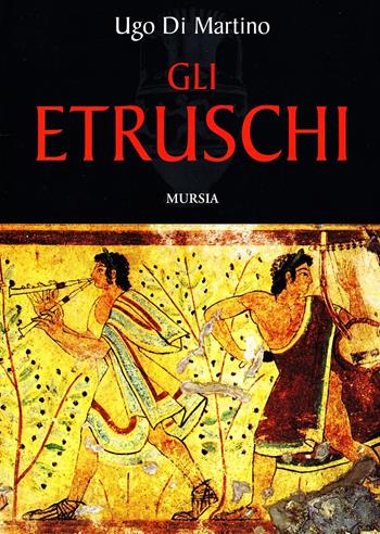 Gli etruschi - Ugo Di Martino - Libro Mursia 2022, Mosaico | Libraccio.it