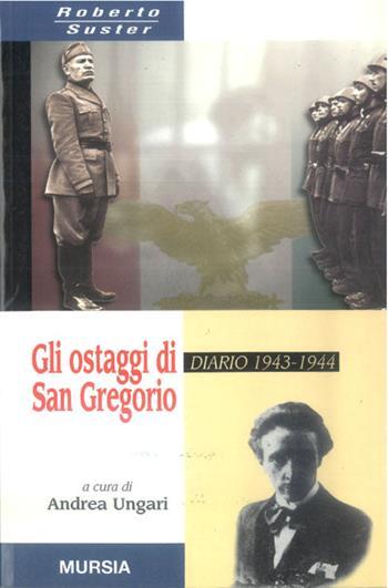 Gli ostaggi di San Gregorio. Diario 1943-1944 - Roberto Suster - Libro Mursia 2000, Testimonianze fra cronaca e storia | Libraccio.it
