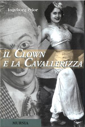 Il clown e la cavallerizza - Ingeborg Prior - Libro Mursia 2022, Testimonianze fra cron. e st. Resistenza | Libraccio.it
