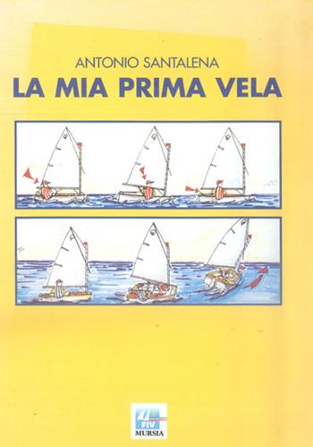 La mia prima vela - Antonio Santalena - Libro Mursia 2022, Biblioteca del mare. Modellismo navale | Libraccio.it