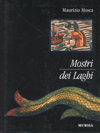 Mostri dei laghi - Maurizio Mosca - Libro Mursia 2022, Storia e documenti | Libraccio.it