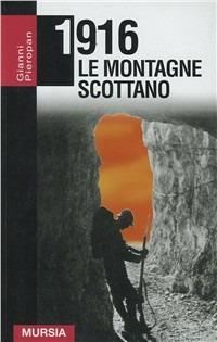 1916. Le montagne scottano - Gianni Pieropan - Libro Mursia 2011, Grande universale Mursia.Testimonianze | Libraccio.it