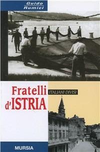 Fratelli d'Istria. 1945-2000: italiani divisi - Guido Rumici - Libro Ugo Mursia Editore 2011, Grande universale Mursia.Testimonianze | Libraccio.it