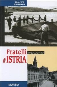Fratelli d'Istria. 1945-2000: italiani divisi - Guido Rumici - Libro Mursia 2011, Grande universale Mursia.Testimonianze | Libraccio.it