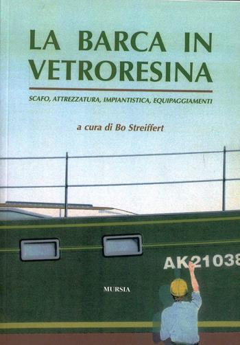 La barca in vetroresina. Scafo, attrezzatura, impiantistica, equipaggiamenti - Bo Streiffert - Libro Ugo Mursia Editore 2011, Biblioteca del mare. Manuali tecn. sport | Libraccio.it