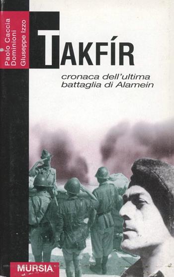 Takfir. Cronaca dell'ultima battaglia di Alamein - Paolo Caccia Dominioni, Giuseppe Izzo - Libro Mursia 2001, Grande universale Mursia.Testimonianze | Libraccio.it