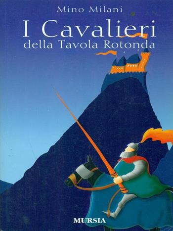 I cavalieri della Tavola rotonda - Mino Milani - Libro Mursia 2014, Mursia ragazzi | Libraccio.it