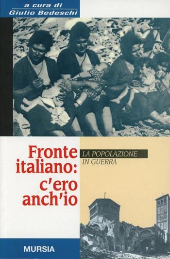 Fronte italiano: c'ero anch'io. La popolazione in guerra  - Libro Mursia 2011, Testimonianze fra cron. e st. Guerre | Libraccio.it