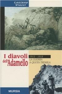 I diavoli dell'Adamello. La guerra a quota tremila. 1915-1918 - Luciano Viazzi - Libro Mursia 2011, Testimonianze fra cron. e st. Guerre | Libraccio.it
