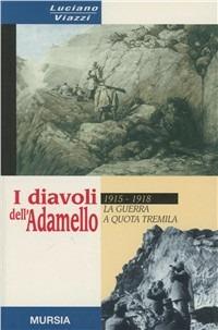 I diavoli dell'Adamello. La guerra a quota tremila. 1915-1918 - Luciano Viazzi - Libro Ugo Mursia Editore 2011, Testimonianze fra cron. e st. Guerre | Libraccio.it