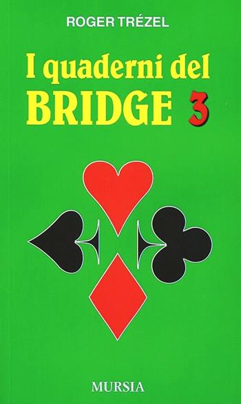 I quaderni del bridge. Vol. 3 - Roger Trézel - Libro Mursia 2013, I giochi. Bridge | Libraccio.it