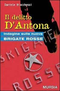 Il delitto D'Antona. Indagine sulle nuove Brigate Rosse - Daniele Biacchessi - Libro Ugo Mursia Editore 2001, Fatti, testimonianze, reportage | Libraccio.it