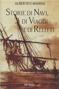 Storie di navi, di viaggi e di relitti - Alberto Cavanna - Libro Ugo Mursia Editore 2001, I romanzi del mare | Libraccio.it
