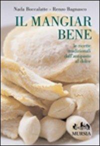 Il mangiar bene. Le ricette tradizionali dall'antipasto al dolce. Ediz. illustrata - Nada Boccalatte, Renzo Bagnasco - Libro Mursia 2012, Golosia & C. | Libraccio.it