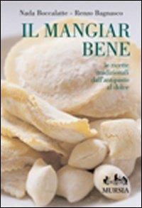 Il mangiar bene. Le ricette tradizionali dall'antipasto al dolce - Nada Boccalatte, Renzo Bagnasco - Libro Ugo Mursia Editore 2007, Golosia & C. | Libraccio.it