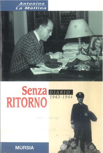 Senza ritorno. Diario 1943-1944 - Antonino La Mattina - Libro Mursia 2022, Testimonianze fra cronaca e storia | Libraccio.it