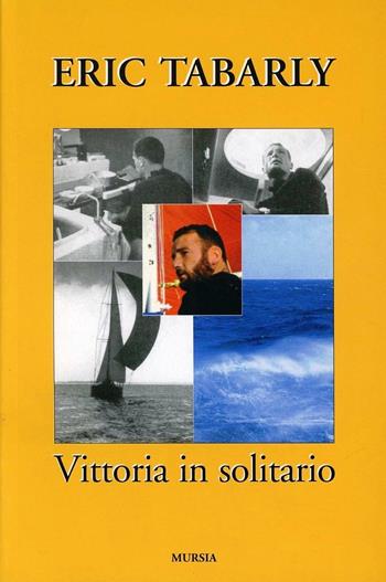 Vittoria in solitario - Éric Tabarly - Libro Mursia 2011, Biblioteca del mare. Crociere regate | Libraccio.it