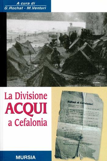 La divisione Acqui a Cefalonia - Giorgio Rochat, M. Venturi - Libro Mursia 2022, Testimonianze fra cron. e st. Guerre | Libraccio.it