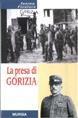 La presa di Gorizia - Tonino Ficalora - Libro Mursia 2011, Testimonianze fra cronaca e storia | Libraccio.it
