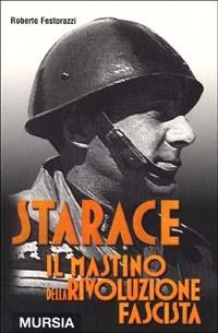 Starace. Il mastino della rivoluzione fascista - Roberto Festorazzi - Libro Mursia 2022, Testimonianze fra cronaca e storia | Libraccio.it
