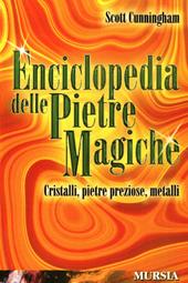 Enciclopedia delle pietre magiche. Cristalli, pietre preziose, metalli