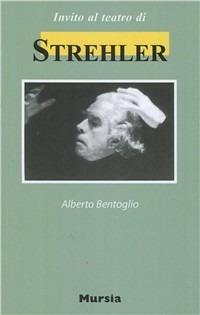 Invito al teatro di Strehler - Alberto Bentoglio - Libro Mursia 2002, Invito al teatro | Libraccio.it