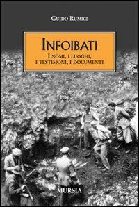 Infoibati. I nomi, i luoghi, i testimoni, i documenti - Guido Rumici - Libro Mursia 2011, Testimon. fra cron.e storia.II guerra mon | Libraccio.it
