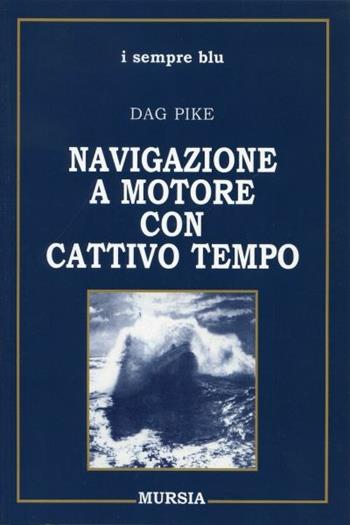 Navigazione a motore con cattivo tempo - Dag Pike - Libro Mursia 2011, Biblioteca del mare. I sempre blu | Libraccio.it