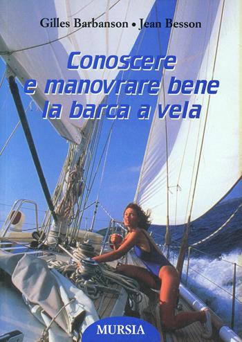 Conoscere e manovrare bene la barca a vela - Gilles Barbanson, Jean Besson - Libro Ugo Mursia Editore 2011, Biblioteca del mare | Libraccio.it
